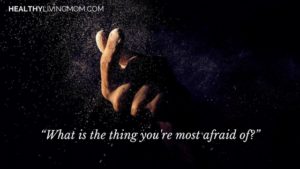 Fear Sabotages Flourishing 9 What are you afraid of?