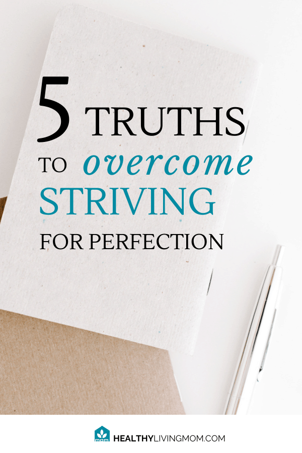 5 Truths for Overcoming a Striving for Perfection 2 You want to be a great mom—but there's so much to do and you never have enough time. Here are 5 truths to tell yourself instead of striving for perfection. #striveforperfection