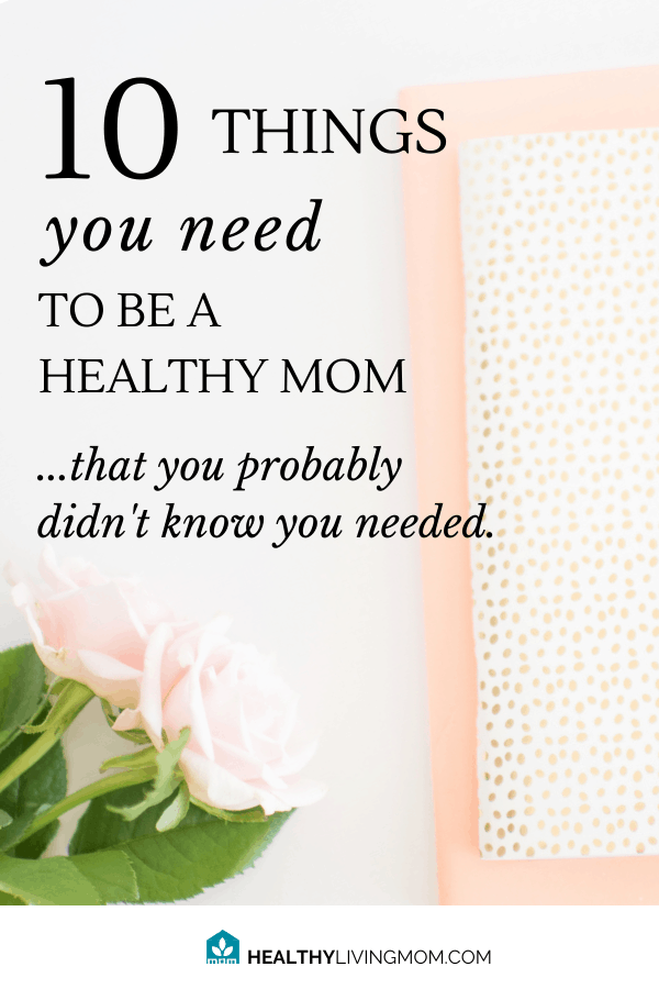 10 Things You Need To Be a Healthy Mom That You Probably Didn't Know You Needed 3 What would really make you feel like you’re a healthy mom? You need these 10 things, but you probably didn't even know it. #healthymom