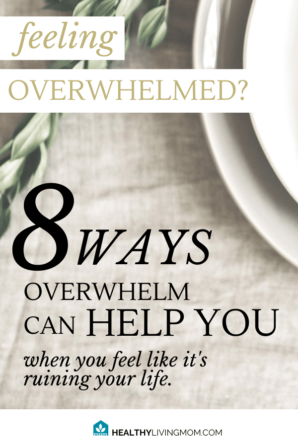 8 Ways the Feeling of Overwhelm Can Help You 5 Feeling overwhelmed? Here's 8 ways it can help you—even when you feel like it's ruining your life.