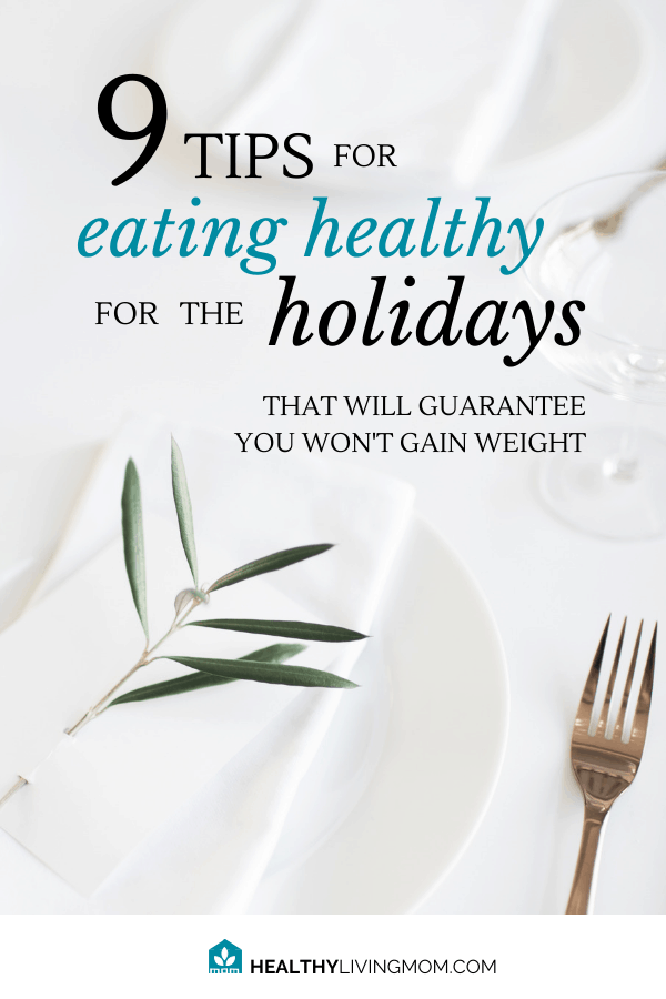 9 Tips for Eating Healthy for the Holidays That Will Guarantee You Won't Gain Weight 4 Eating healthy for the holidays is so hard when there's so many Christmas desserts! But, before you know it you've gained 10 lbs!! Here's 9 tips that will guarantee you won’t gain weight.
