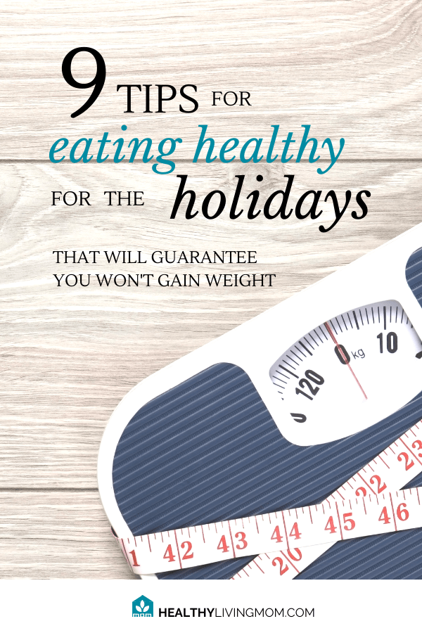 9 Tips for Eating Healthy for the Holidays That Will Guarantee You Won't Gain Weight 2 Eating healthy for the holidays can be tricky. Before you know it you've gained 10 lbs!! Here's 9 tips that will guarantee you won’t gain weight.