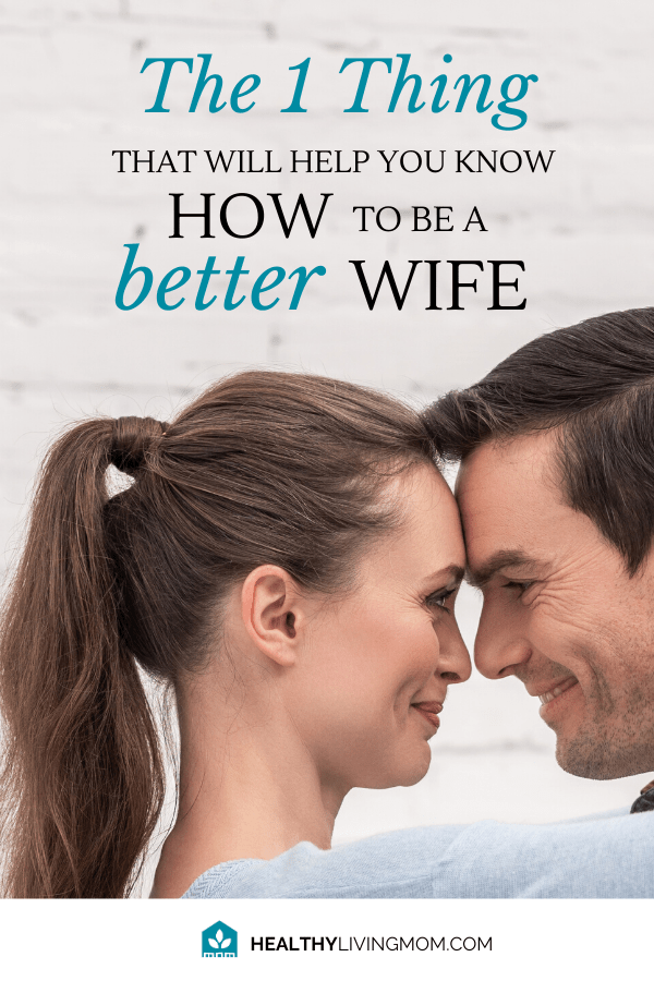 The 1 Thing That Will Help You Know How to Be a Better Wife 1 The 1 Thing That Will Help You Know How to Be a Better Wife 1