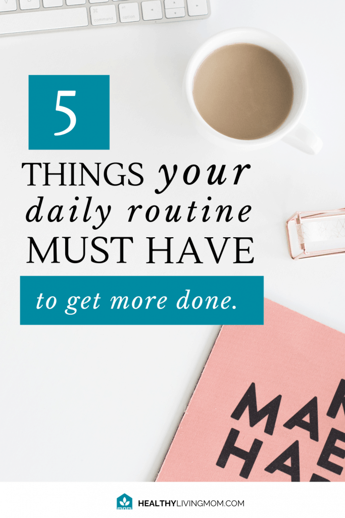 5 Things Your Daily Routine Must Have To Get More Things Done 4 The one thing I wished I would have know sooner is how much a daily routine schedule would help me. But not just any daily routine schedule for women. Don't miss these 5 must haves to make life easier.