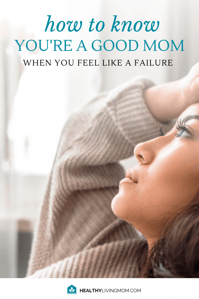 How to Know If You're a Good Mom When You Feel Like a Failure 4 Feel like a failure as a mom? It's only true if...if what? I've got a few answers to that question and how you can know you're a good mom today.