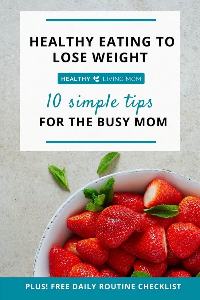 10 Eating Healthy Tips for the Busy Mom 3 10 simple healthy eating tips for the busy mom. #healthyeatingloseweight